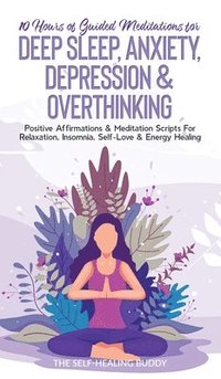 bokomslag 10 Hours Of Guided Meditations For Deep Sleep, Anxiety, Depression & Overthinking