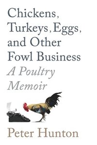 bokomslag Chickens, Turkeys, Eggs and Other Fowl Business; a Poultry Memoir