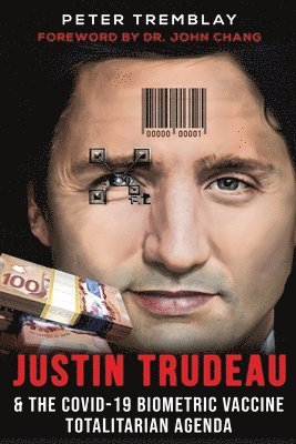 Justin Trudeau and The COVID-19 Biometric Vaccine Totalitarian Agenda 1