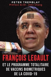 bokomslag Franois Legault et Le Programme Totalitaire de Vaccins Biomtriques de la Covid-19