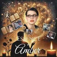 bokomslag Essence Of Amber: Navigating Cancer Through the Lens of a Father's Love and Life Lessons