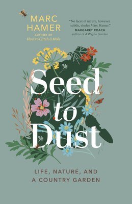 bokomslag Seed to Dust: Life, Nature, and a Country Garden