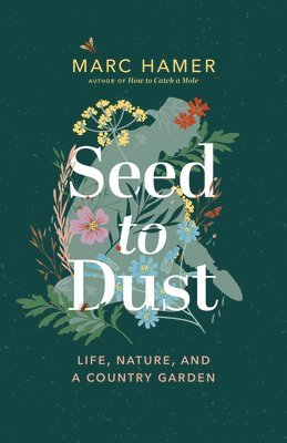 Marc Hamer - Seed to Dust: Life, Nature, and a Country Garden, Häftad
