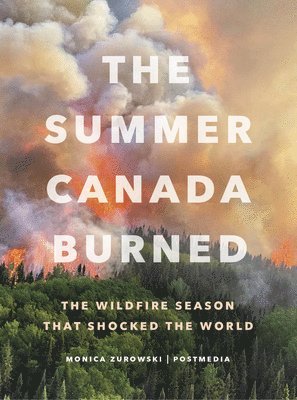 bokomslag The Summer Canada Burned: The Wildfire Season That Shocked the World