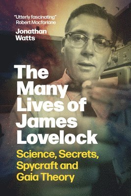 Jonathan Watts - The Many Lives of James Lovelock: Science, Secrets, Spycraft and Gaia Theory, Inbunden