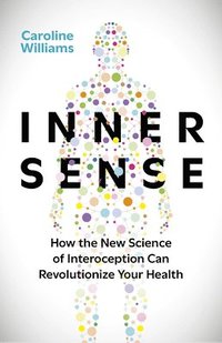 bokomslag Inner Sense: How the New Science of Interoception Can Revolutionize Your Health