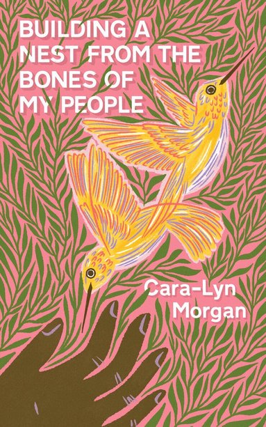 Cara-Lyn Morgan - Building a Nest from the Bones of My People, Häftad