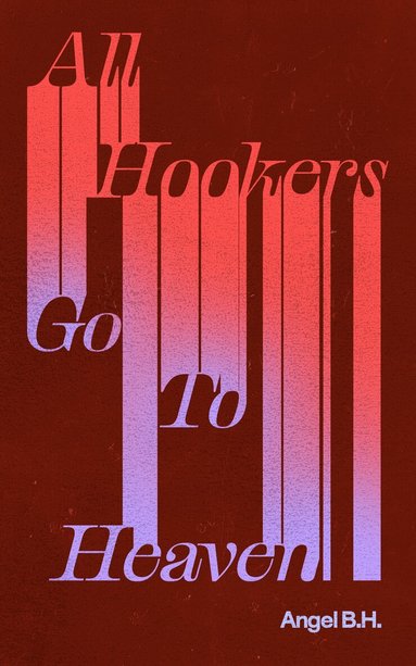 Angel B.H. - All Hookers Go To Heaven, Häftad