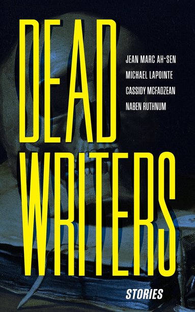 Jean Marc Ah-Sen, Cassidy McFadzean, Naben Ruthnum, Michael LaPointe - Dead Writers, Häftad