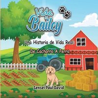 bokomslag Vida de Bailey Una Historia de Vida Real: De Cachorro A Perro
