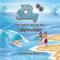 bokomslag Vida de Bailey Una Historia de Vida Real: Bailey va a Surfear