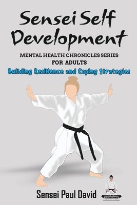 bokomslag Sensei Self Development Mental Health Chronicles Series - Building Resilience and Coping Strategies
