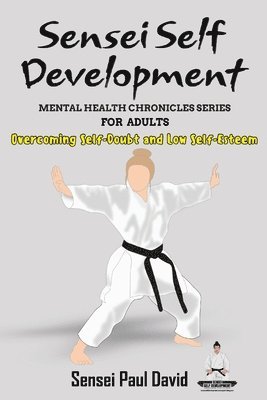 bokomslag Sensei Self Development - Mental Health Chronicles Series - Overcoming Self-Doubt and Low Self-Esteem