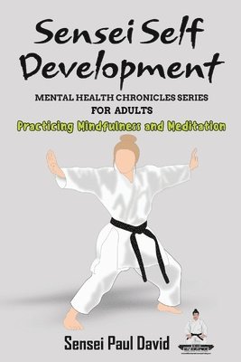 bokomslag Sensei Self Development - Mental Health Chronicles Series - Practicing Mindfulness and Meditation