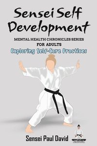 bokomslag Sensei Self Development - Mental Health Chronicles Series - Exploring Self-Care Practices