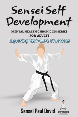 Sensei Self Development - Mental Health Chronicles Series - Exploring Self-Care Practices 1