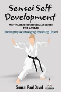 bokomslag Sensei Self Development Mental Health Chronicles Series - Identifying and Managing Unhealthy Habits