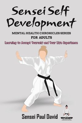 bokomslag Sensei Self Development Mental Health Chronicles Series - Learning to Accept Yourself and Your Life Experience