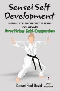 bokomslag Sensei Self Development Mental Health Chronicles Series - Practicing Self-Compassion