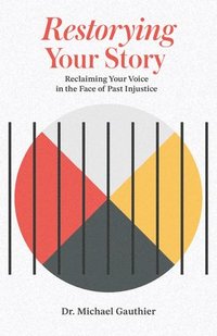 bokomslag Restorying Your Story: Reclaiming Your Voice in the Face of Injustices of the Past