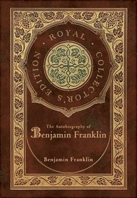 bokomslag Autobiography of Benjamin Franklin (Royal Collector's Edition) (Case Laminate Hardcover with Jacket)