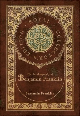 bokomslag Autobiography of Benjamin Franklin (Royal Collector's Edition) (Case Laminate Hardcover with Jacket)