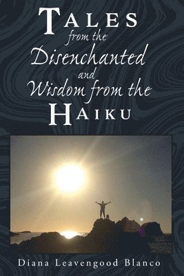 Tales from the Disenchanted and Wisdom from the Haiku 1