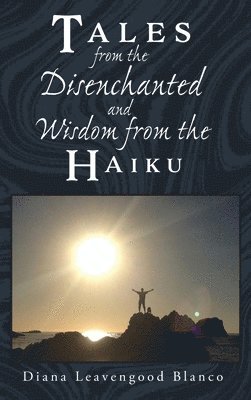 Diana Leavengood Blanco - Tales from the Disenchanted and Wisdom from the Haiku, Inbunden