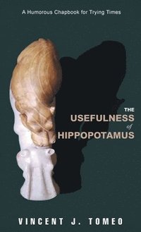 bokomslag The Usefulness of Hippopotamus: A Humorous Chapbook for Trying Times