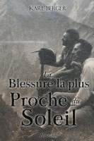 La Blessure la plus Proche du Soleil: Roman 1