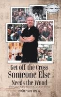 bokomslag Get off the Cross, Someone Else Needs the Wood: The Growin' of a Roamin' Catholic Priest