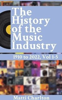 bokomslag The History of the Music Industry 1910 to 2022 Vol. 1-5