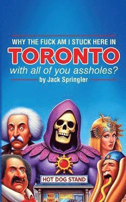 Why the Fuck am I Stuck Here In Toronto With All Of You Assholes? 1