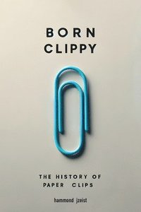 bokomslag Born Clippy: The History of Paperclips