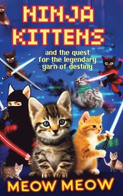 bokomslag Ninja Kittens and the Quest for the Legendary Yarn of Destiny (Hardcover Edition)