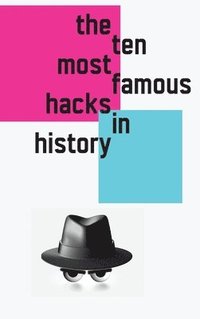 bokomslag The 10 Most Famous Hacks in History (Hardcover Edition)