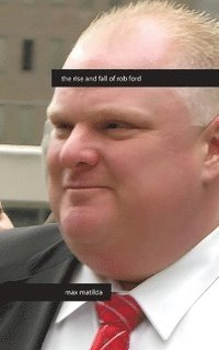 bokomslag The Rise and Fall of Rob Ford