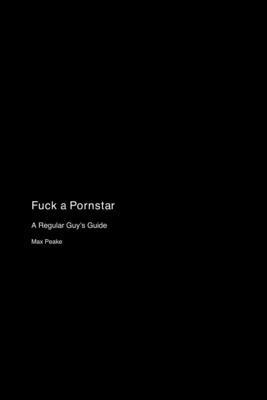 Fuck a Pornstar: A Regular Guy's Guide 1