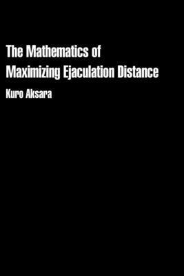 The Mathematics of Maximizing Ejaculation Distance 1