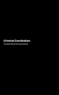 bokomslag Criminal Cannibalism: The Dark Side of Survival Instincts