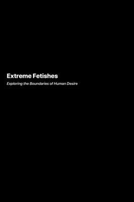 Extreme Fetishes 1