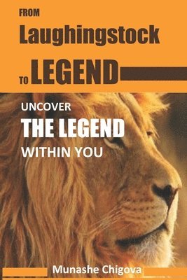 From laughingstock to legend: uncover the legend within you 1