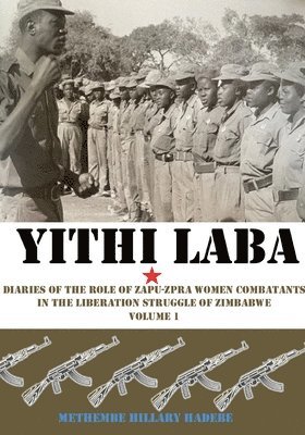 bokomslag Yithi Laba: Diaries Of The Role Of Zapu-Zpra Women Combatants In The Liberation Struggle of Zimbabwe Volume 1