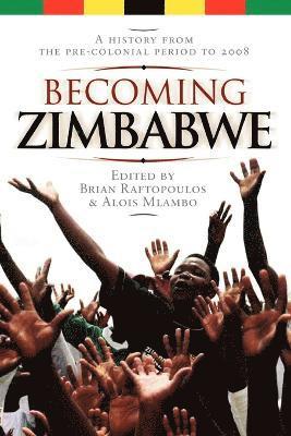 Becoming Zimbabwe. A History from the Pre-colonial Period to 2008 1