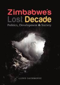bokomslag Zimbabwe's Lost Decade. Politics, Development and Society