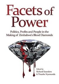 bokomslag Facets of Power. Politics, Profits and People in the Making of Zimbabwe's Blood Diamonds