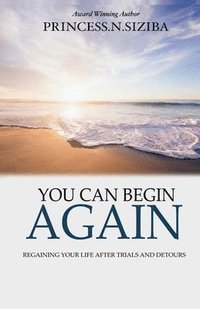 bokomslag You Can Begin Again: Regaining your life after trials and detours