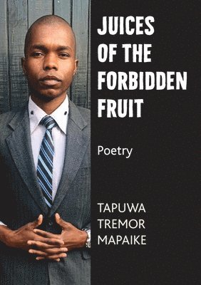 Tapuwa Tremor Mapaike - Juices of the Forbidden Fruit, Häftad