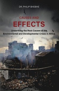 bokomslag Causes And Effects: Unearthing The Root Causes Of Environmental And Developmental Crises In Africa