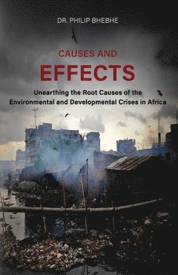 bokomslag Causes And Effects: Unearthing The Root Causes Of Environmental And Developmental Crises In Africa